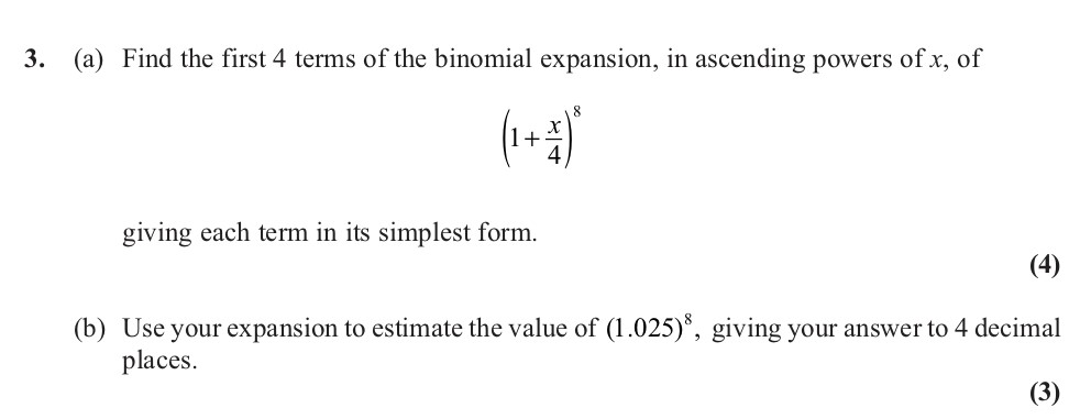 3.-(a)-Find-the-first-4-terms-of-the-binomial-expansion,-in-ascending-powers-of-$x$,-of--\[-\left(1+\frac{x}{4}\right)^8-\]-giving-each-term-in-its-simplest-form-Edexcel-A-Level Maths Pure-Question 4-2012-Paper 4.png